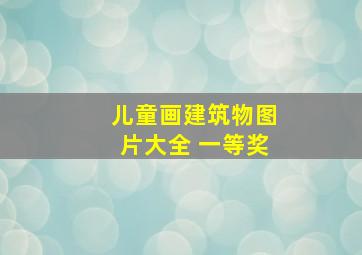 儿童画建筑物图片大全 一等奖